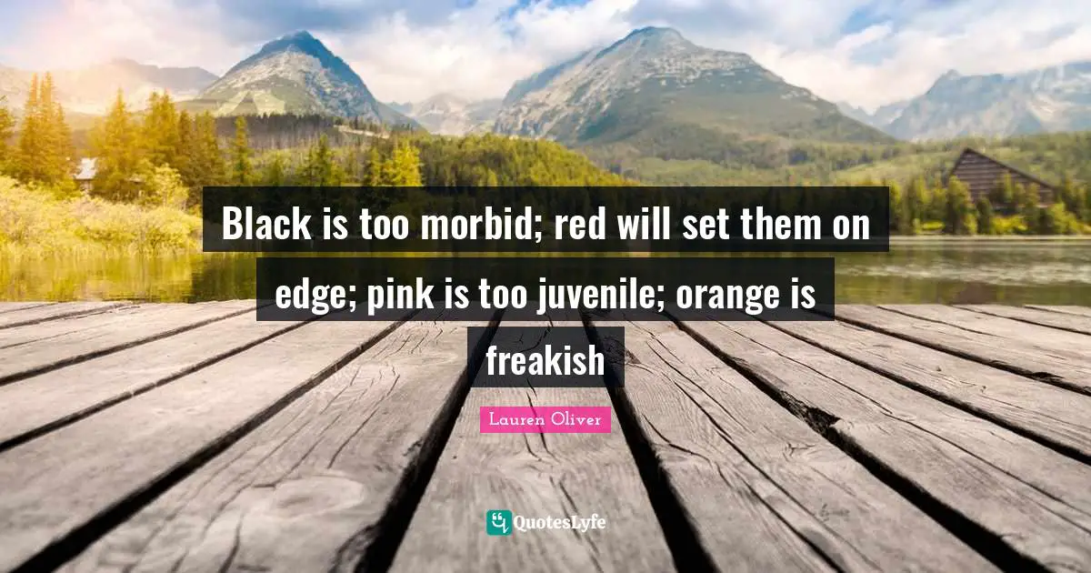 Black is too morbid; red will set them on edge; pink is too juvenile; orange is freakish