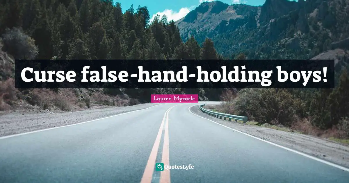 At Hand Quotes: "Curse false-hand-holding boys!"