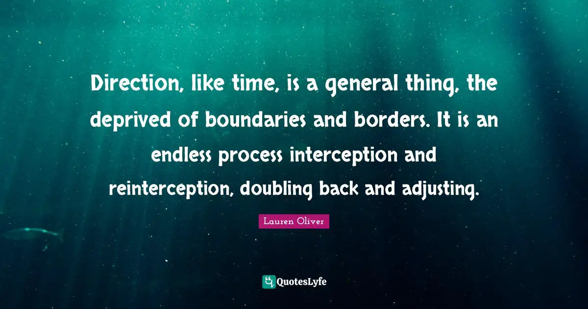 Adjusting Quotes: "Direction, like time, is a general thing, the deprived of boundaries and borders. It is an endless process interception and reinterception, doubling back and adjusting."