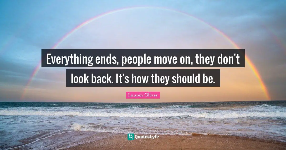 Everything ends, people move on, they don't look back. It's how they should be.