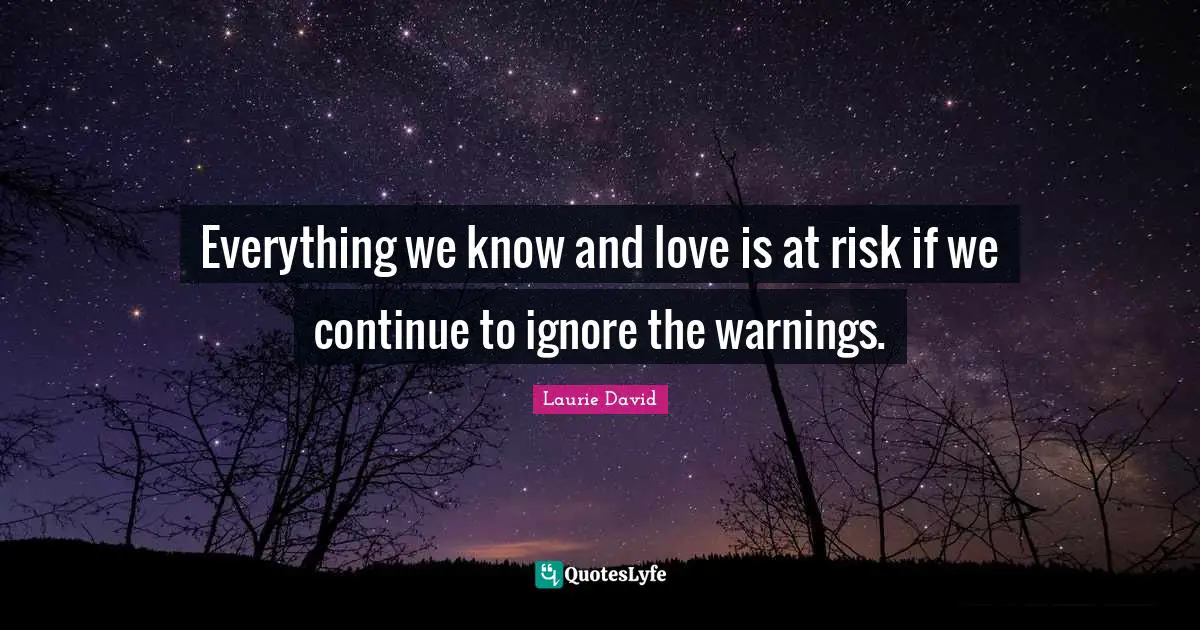Everything we know and love is at risk if we continue to ignore the warnings.