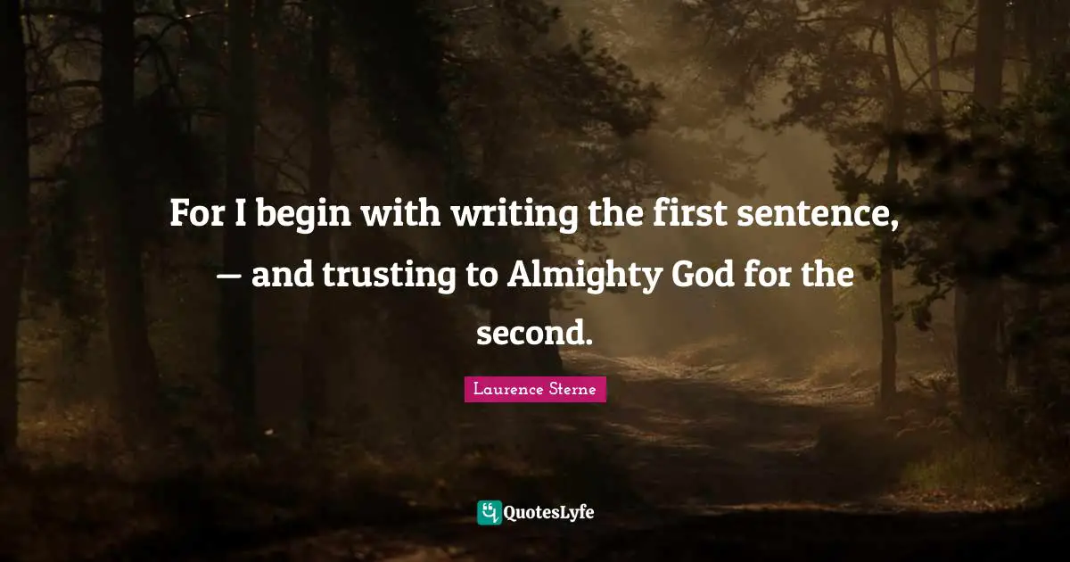 For I begin with writing the first sentence, — and trusting to Almighty God for the second.
