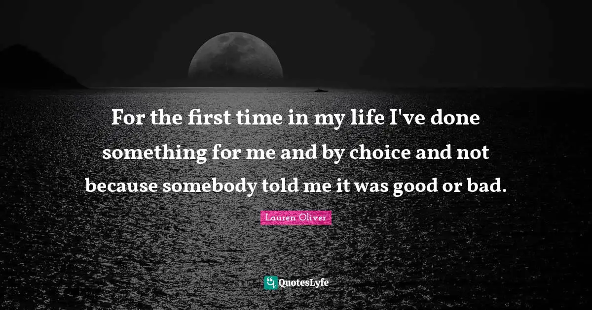 For the first time in my life I've done something for me and by choice and not because somebody told me it was good or bad.
