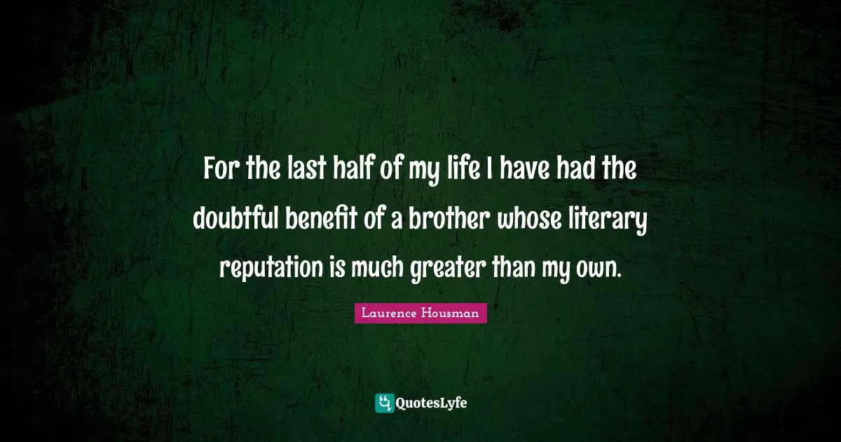 For the last half of my life I have had the doubtful benefit of a brother whose literary reputation is much greater than my own.
