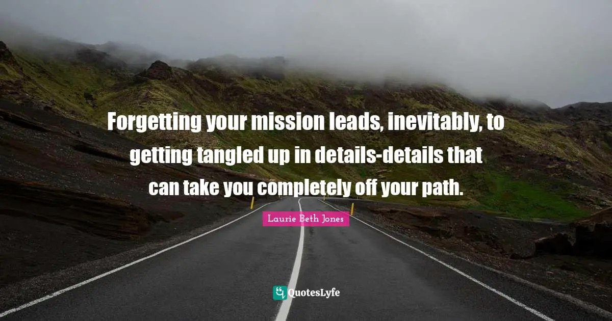 Tangled Quotes: "Forgetting your mission leads, inevitably, to getting tangled up in details-details that can take you completely off your path."
