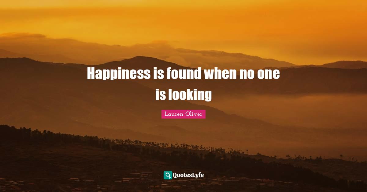Happiness is found when no one is looking