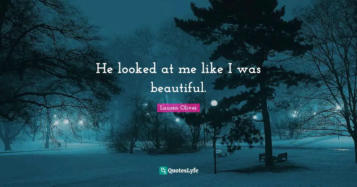 He looked at me like I was beautiful.