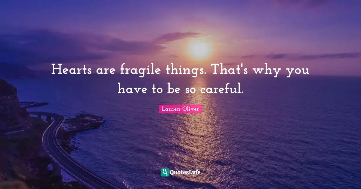 Fragile Things Quotes: "Hearts are fragile things. That's why you have to be so careful."