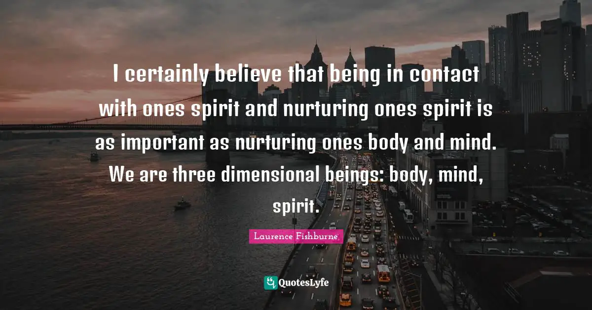 I certainly believe that being in contact with ones spirit and nurturing ones spirit is as important as nurturing ones body and mind. We are three dimensional beings: body, mind, spirit.