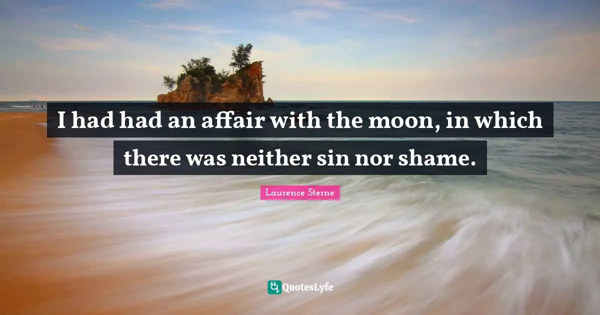I had had an affair with the moon, in which there was neither sin nor shame.
