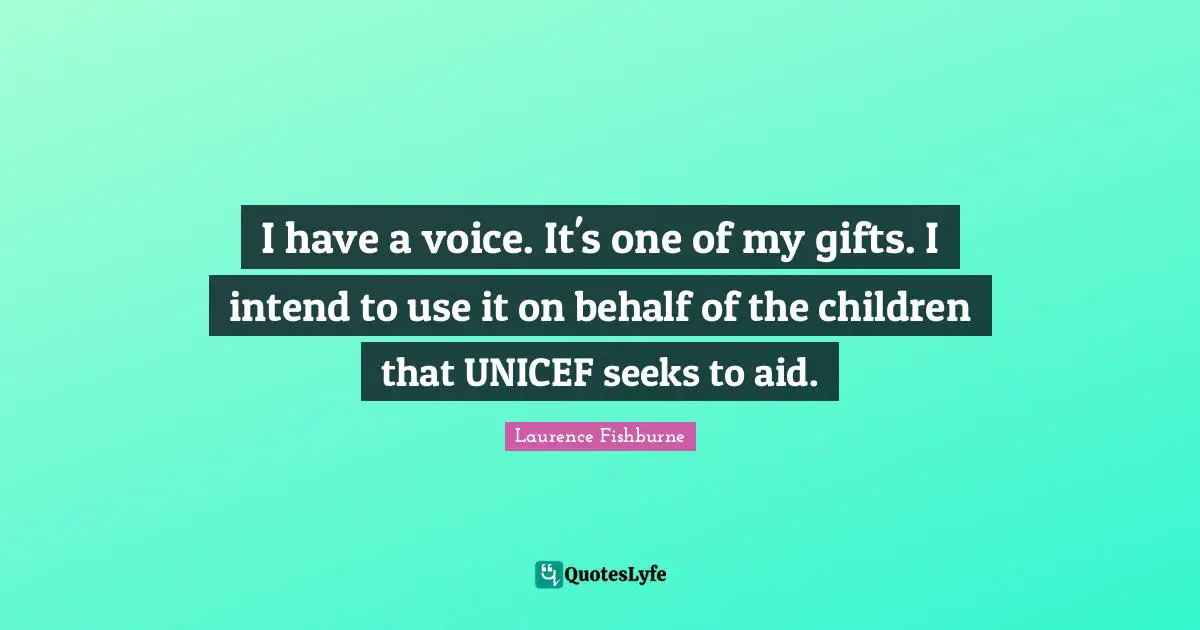 Unicef Quotes: "I have a voice. It's one of my gifts. I intend to use it on behalf of the children that UNICEF seeks to aid."