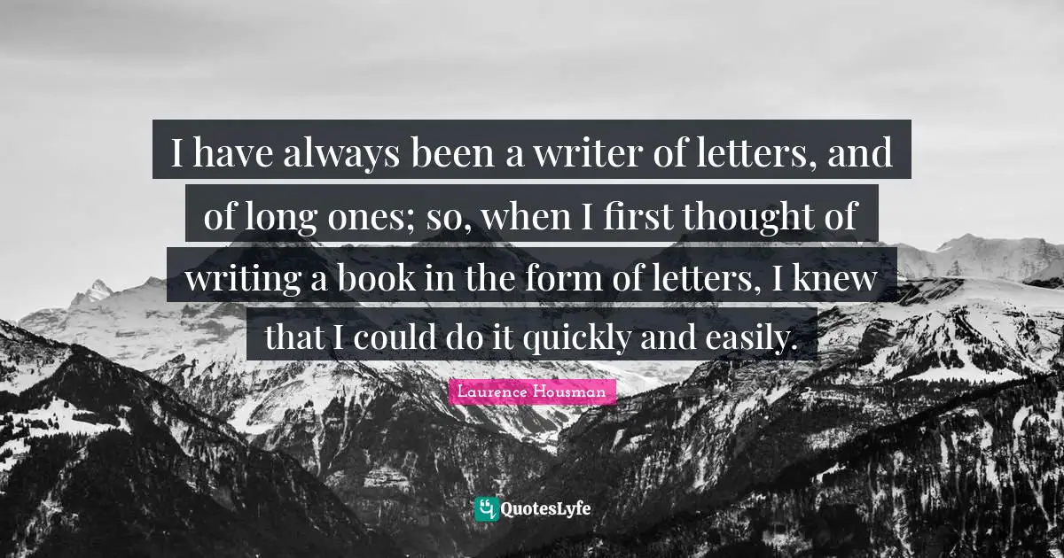 I have always been a writer of letters, and of long ones; so, when I first thought of writing a book in the form of letters, I knew that I could do it quickly and easily.