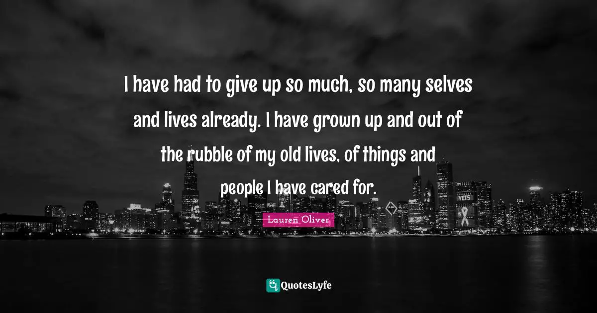 Rubble Quotes: "I have had to give up so much, so many selves and lives already. I have grown up and out of the rubble of my old lives, of things and people I have cared for."