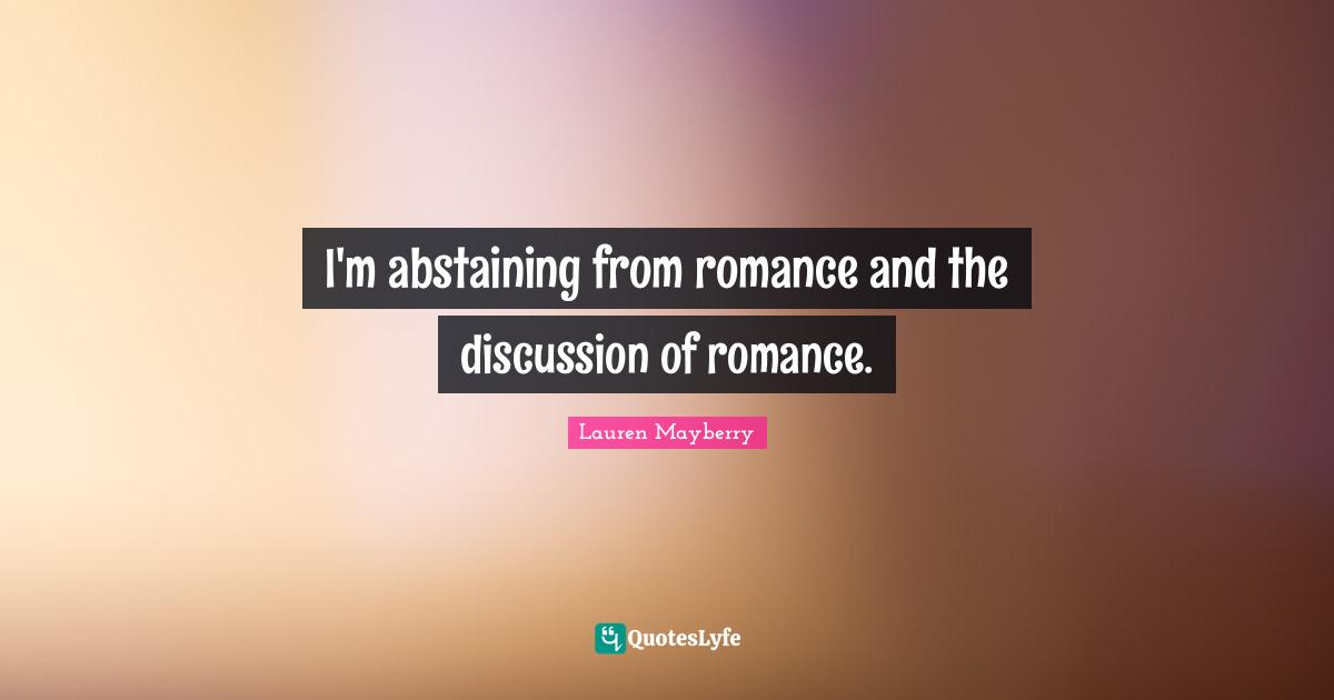 I'm abstaining from romance and the discussion of romance.