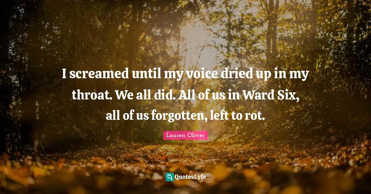 I screamed until my voice dried up in my throat. We all did. All of us in Ward Six, all of us forgotten, left to rot.
