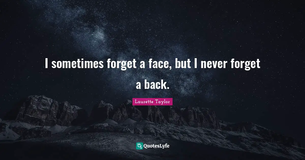 I sometimes forget a face, but I never forget a back.