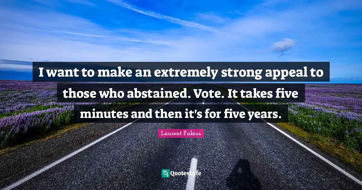 I want to make an extremely strong appeal to those who abstained. Vote. It takes five minutes and then it's for five years.