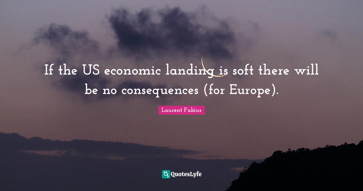 If the US economic landing is soft there will be no consequences (for Europe).
