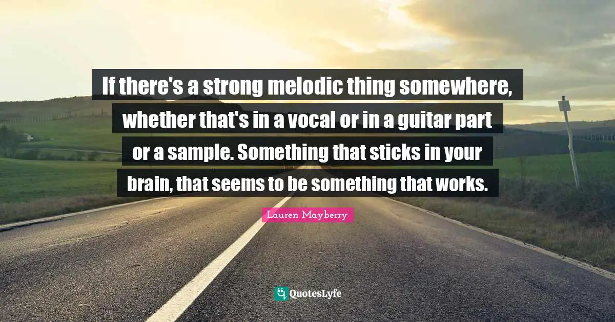 If there's a strong melodic thing somewhere, whether that's in a vocal or in a guitar part or a sample. Something that sticks in your brain, that seems to be something that works.