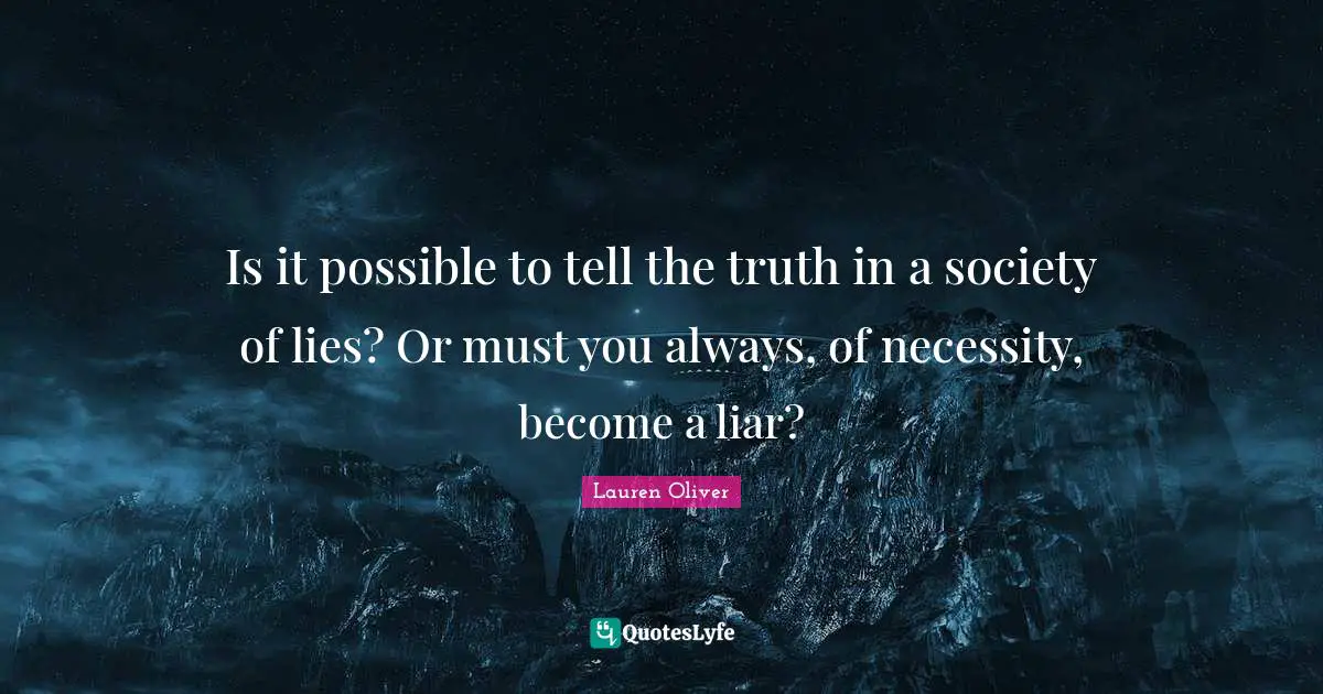Is it possible to tell the truth in a society of lies? Or must you always, of necessity, become a liar?