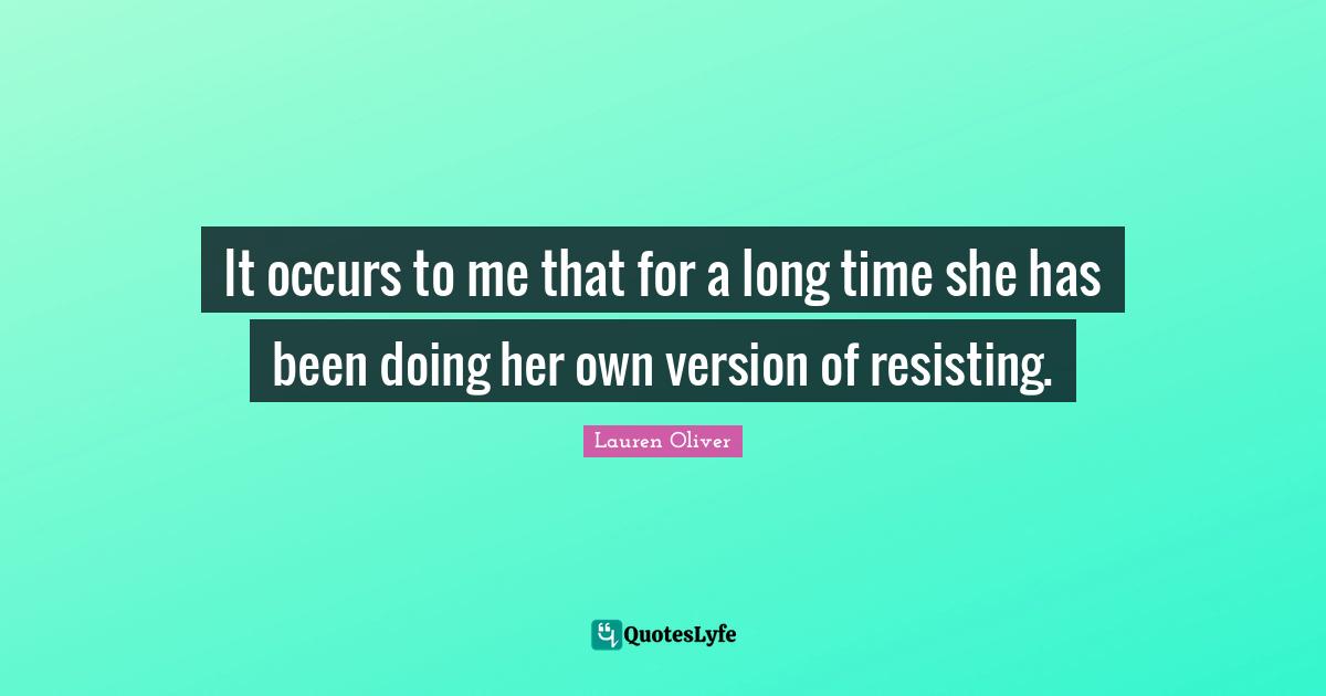 It occurs to me that for a long time she has been doing her own version of resisting.