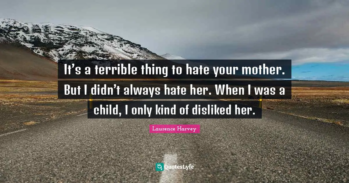 It’s a terrible thing to hate your mother. But I didn’t always hate her. When I was a child, I only kind of disliked her.