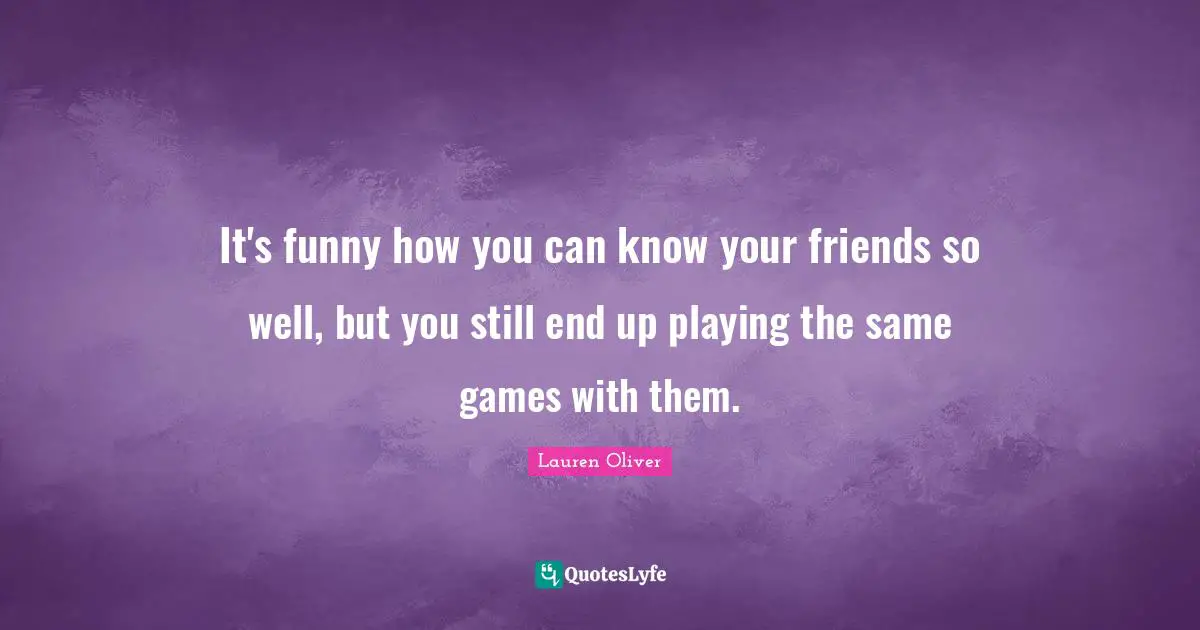It's funny how you can know your friends so well, but you still end up playing the same games with them.