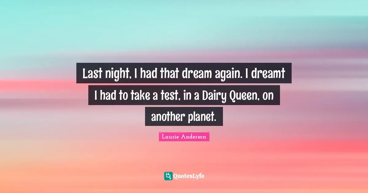 Last night, I had that dream again. I dreamt I had to take a test, in a Dairy Queen, on another planet.
