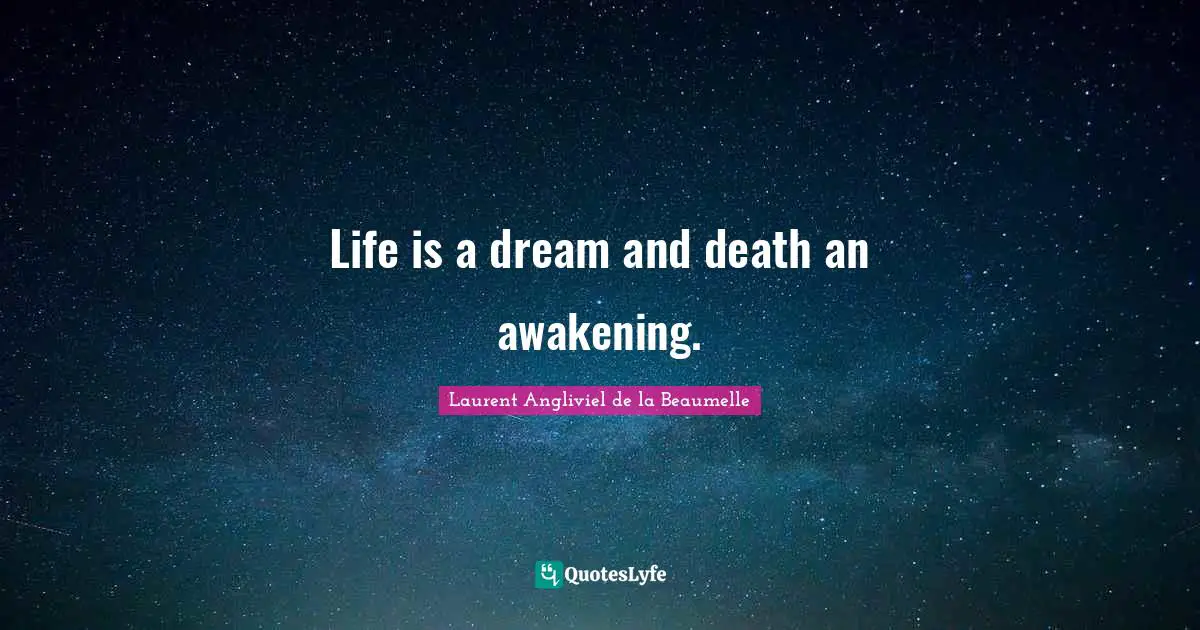 Life is a dream and death an awakening.