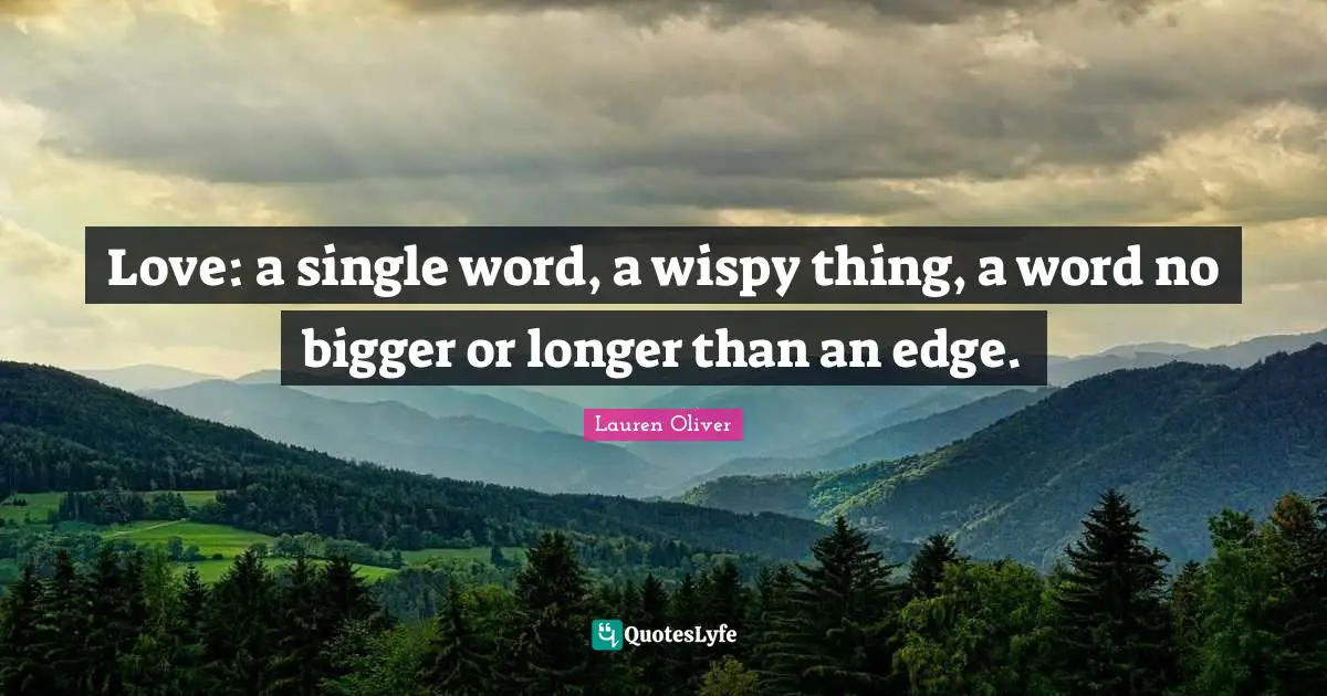 Love: a single word, a wispy thing, a word no bigger or longer than an edge.