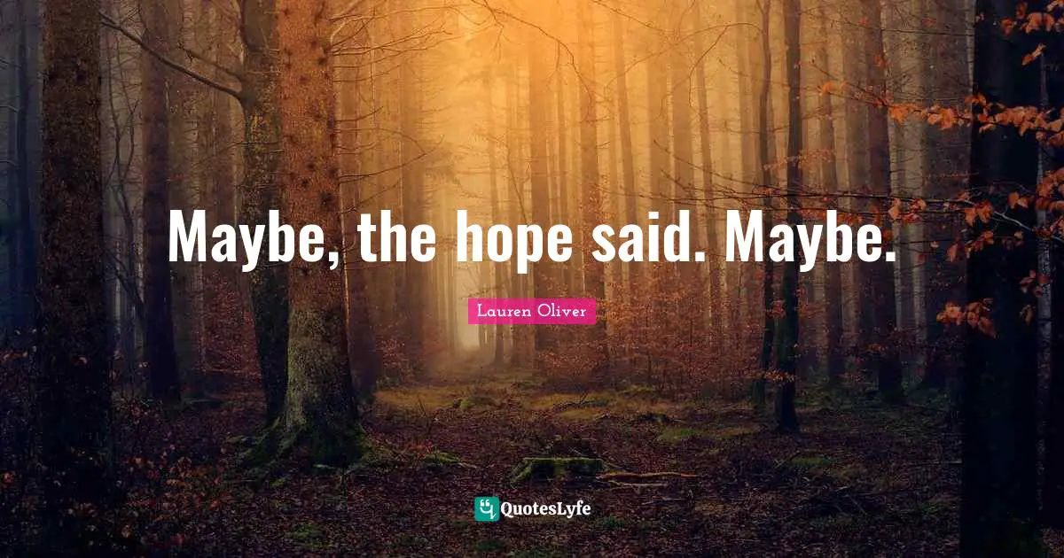 Maybe, the hope said. Maybe.