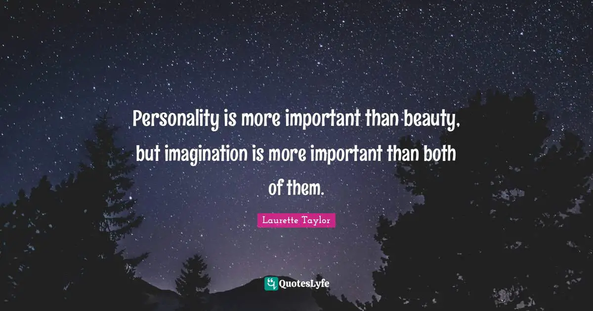 Personality is more important than beauty, but imagination is more important than both of them.