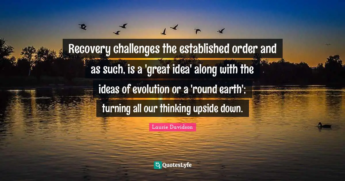 Recovery challenges the established order and as such, is a 'great idea' along with the ideas of evolution or a 'round earth'; turning all our thinking upside down.