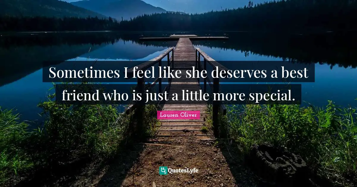 Sometimes I feel like she deserves a best friend who is just a little more special.