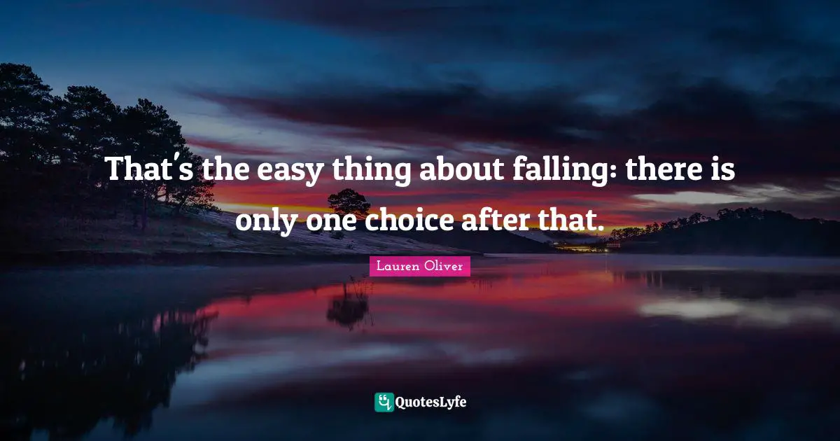 That's the easy thing about falling: there is only one choice after that.