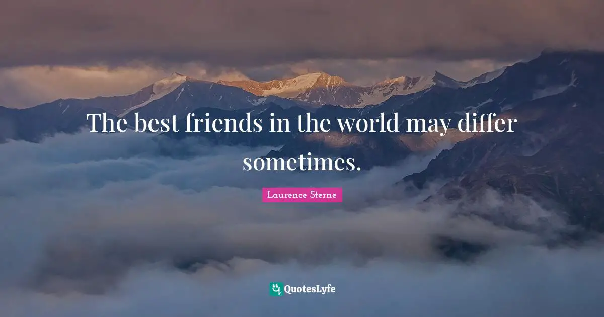 The best friends in the world may differ sometimes.