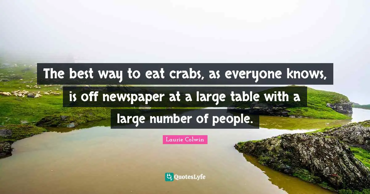 The best way to eat crabs, as everyone knows, is off newspaper at a large table with a large number of people.