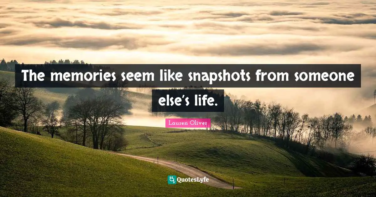 The memories seem like snapshots from someone else’s life.
