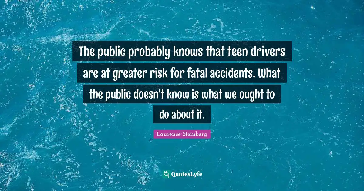 The public probably knows that teen drivers are at greater risk for fatal accidents. What the public doesn't know is what we ought to do about it.