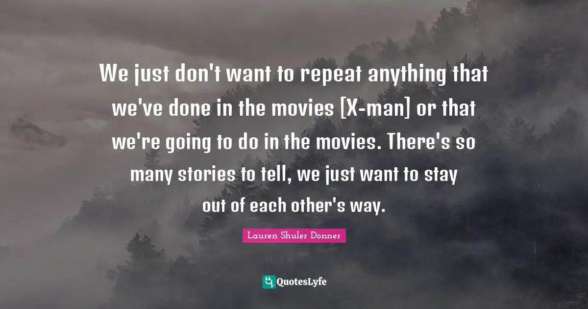 We just don't want to repeat anything that we've done in the movies [X-man] or that we're going to do in the movies. There's so many stories to tell, we just want to stay out of each other's way.
