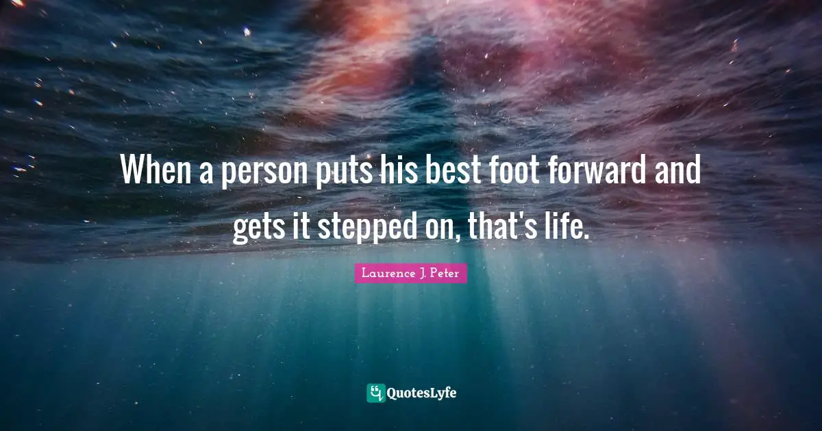 When a person puts his best foot forward and gets it stepped on, that's life.