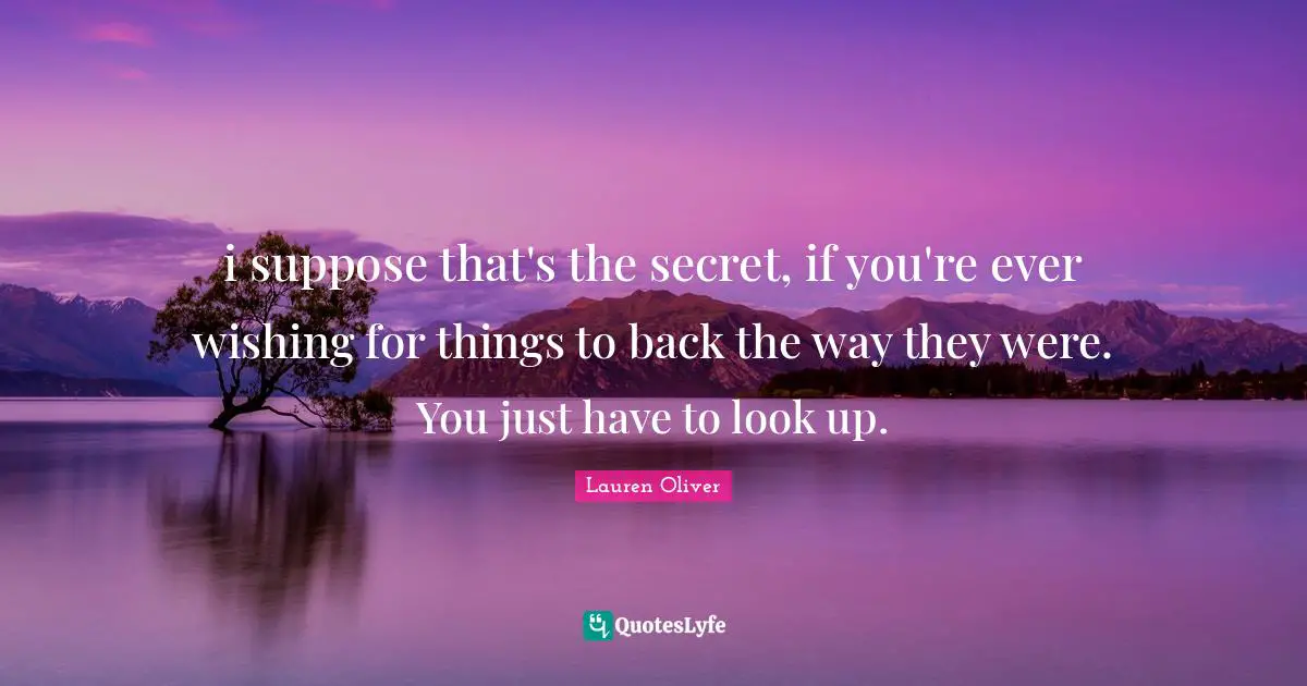 i suppose that's the secret, if you're ever wishing for things to back the way they were. You just have to look up.