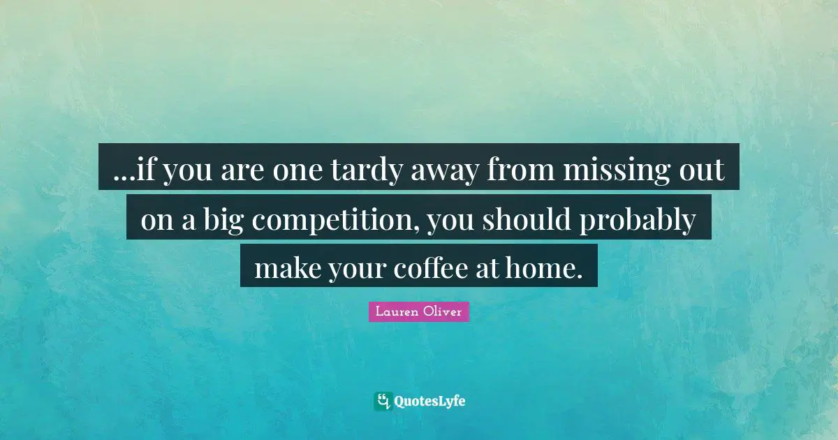 ...if you are one tardy away from missing out on a big competition, you should probably make your coffee at home.