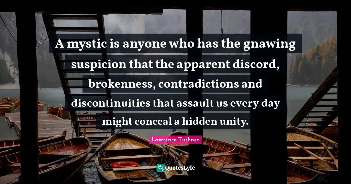 D.H. Lawrence Quotes: "A mystic is anyone who has the gnawing suspicion that the apparent discord, brokenness, contradictions and discontinuities that assault us every day might conceal a hidden unity."