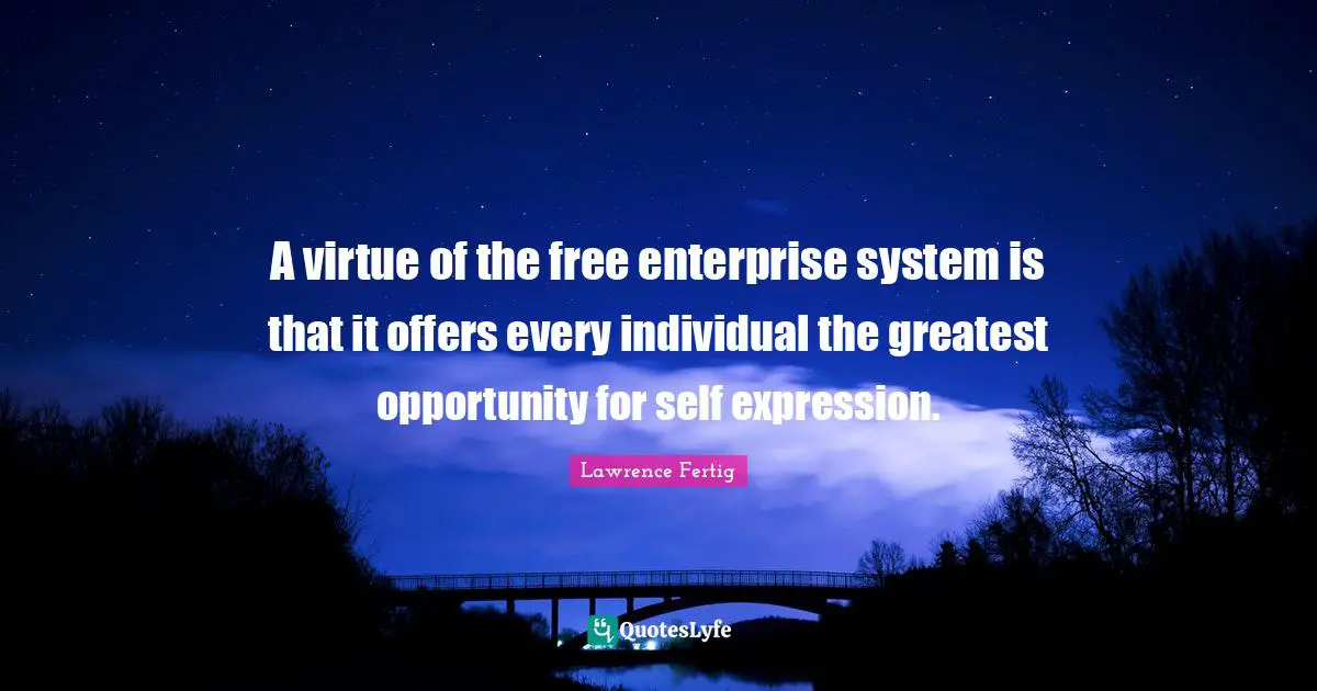 Free Enterprise Quotes: "A virtue of the free enterprise system is that it offers every individual the greatest opportunity for self expression."