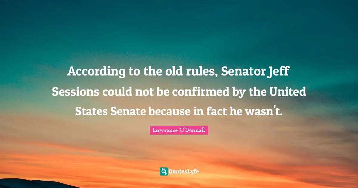 According to the old rules, Senator Jeff Sessions could not be confirmed by the United States Senate because in fact he wasn't.