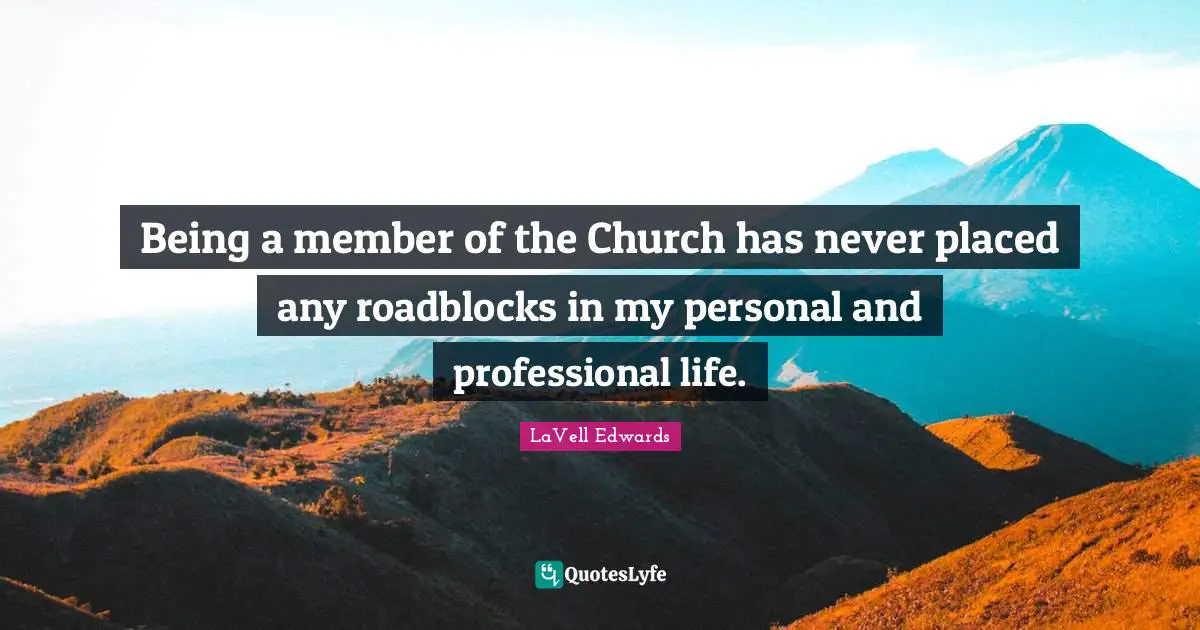 Being a member of the Church has never placed any roadblocks in my personal and professional life.