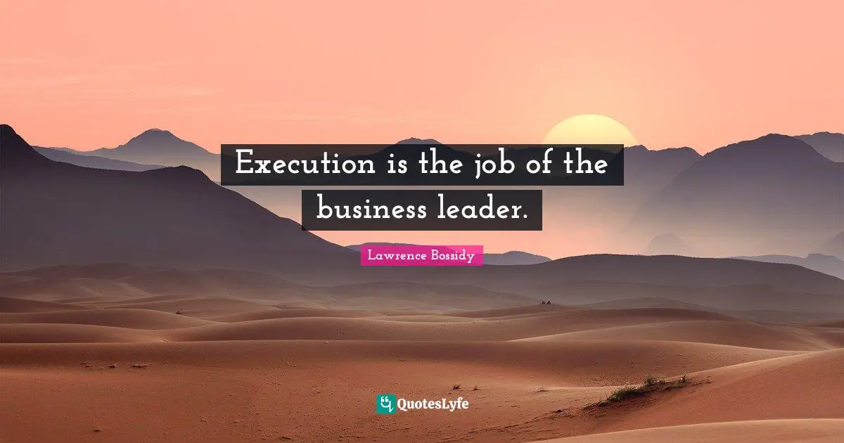Lawrence Bossidy Quotes: "Execution is the job of the business leader."