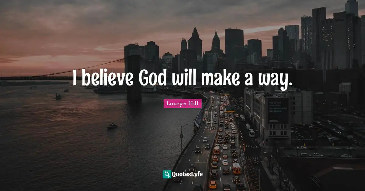 I believe God will make a way.