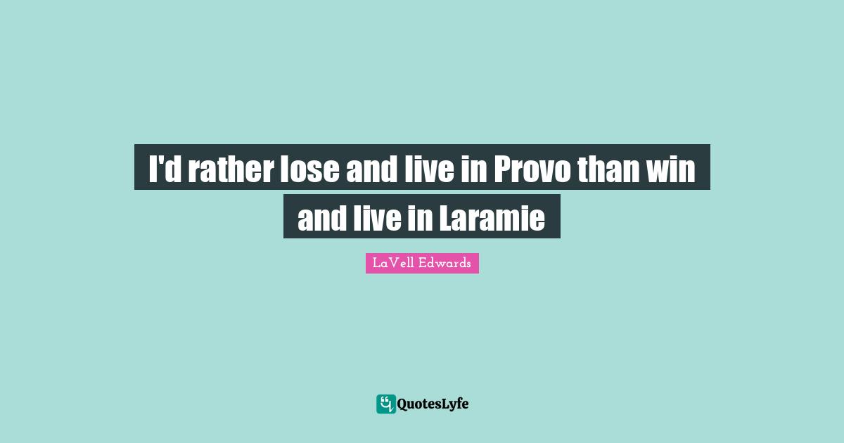 I'd rather lose and live in Provo than win and live in Laramie